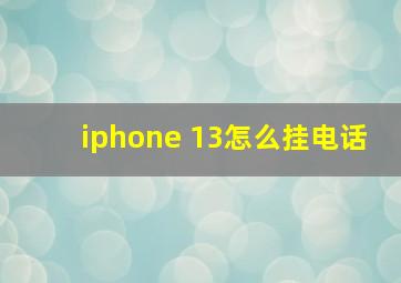 iphone 13怎么挂电话